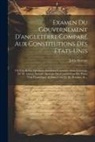 John Stevens - Examen Du Gouvernement D'angleterre Comparé Aux Constitutions Des États-Unis: Où L'on Réfute Quelques Assertions Contenues Dans L'ouvrage De M. Adams