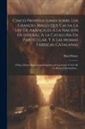 Paul Pebrer - Cinco Proposiciones Sobre Los Grandes Males Que Causa La Ley De Aranceles A La Nación En Jeneral, A La Cataluña En Particular, Y A Las Mismas Fábricas