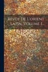 Anonymous - Revue De L'orient Latin, Volume 1