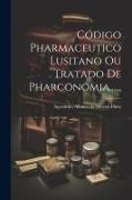 Agostinho Albano Da Silveira Pinto - Código Pharmaceutico Lusitano Ou Tratado De Pharconomia