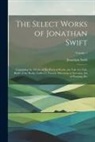 Jonathan Swift - The Select Works of Jonathan Swift: Containing the Whole of His Poetical Works, the Tale of a Tab, Battle of the Books, Gulliver's Travels, Directions