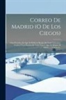 Anonymous - Correo De Madrid (o De Los Ciegos): Obra Periódica En Que Se Publican Rasgos De Varia Literatura, Noticias Y Los Escritos De Toda Especie Que Se Dirig