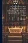 Erastus Brooks, John Hughes - The Controversy Between Senator Brooks And "]john," Archbishop Of New York: Growing Out Of The Speech Of Senator Brooks On The Church Property Bill: I