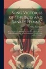 Wilbur Fisk Crafts - Song Victories of "The Bliss and Sankey Hymns,": Being a Collection of One Hundred Incidents in Regards to the Origin and Power of the Hymns Contained
