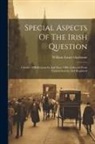 William Ewart Gladstone - Special Aspects Of The Irish Question: A Series Of Reflections In And Since 1886. Collected From Various Sources And Reprinted