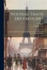 Chapsal, François Noël - Nouveau Traité Des Participes: Accompagné D'exercices Progressifs Sur Le Participe Passé Et Sur Le Participe Présent