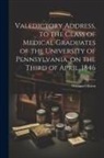 William Gibson - Valedictory Address, to the Class of Medical Graduates of the University of Pennsylvania, on the Third of April, 1846