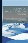 Anonymous - Correo De Madrid (o De Los Ciegos): Obra Periódica En Que Se Publican Rasgos De Varia Literatura, Noticias Y Los Escritos De Toda Especie Que Se Dirig