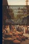 John Green - A Journey From Aleppo To Damascus: With A Description Of Those Two Capital Cities, And The Neighbouring Parts Of Syria: To Which Is Added, An Account