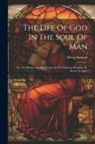 Henry Scougal - The Life Of God In The Soul Of Man: Or, The Nature And Excellency Of The Christian Religion. By Henry Scougal