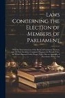 Anonymous - Laws Concerning the Election of Members of Parliament: With the Determinations of the House of Commons Thereon, and All Their Incidents: Continued Dow