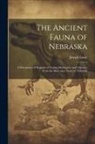 Joseph Leidy - The Ancient Fauna of Nebraska: A Description of Remains of Extinct Mammalia and Chelonia, From the Mauvaises Terres of Nebraska