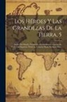 Anonymous - Los Héroes Y Las Grandezas De La Tierra, 5: Anales Del Mundo, Formación, Revoluciones Y Guerras De Todos Los Imperios, Desde La Creación Hasta Nuestro