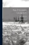 Ivan Muliarchyk - Na fyliakh liubovy: Poeziï. Opyr: halytska liegenda