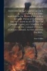 Aimé Guillon - Histoire De La Campagne De S. A. I. Le Prince Eugène-napoléon De France, Vice-roi Dítalie, Prince De Venise, Archi-chancelier D'état De L'empire Franç