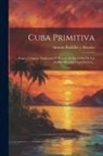 Antonio Bachiller Y Morales - Cuba Primitiva: Origen, Lenguas, Tradiciones E Historia De Los Indios De Las Antillas Mayores Y Las Lucayas