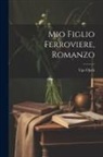 Ugo Ojetti - Mio figlio ferroviere, romanzo