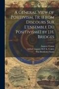 Auguste Comte, Isidore Auguste M. F. X. Comte, Pius Bonifatius Gams - A General View of Positivism, Tr. [From Discours Sur L'ensemble Du Positivisme] by J.H. Bridges