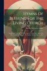 Bentley Deforrest Ackley - Hymns Of Blessing For The Living Church: The Best Of The Old And The Latest Of The New, Suited To The Church And Home, The Sunday School, The Brother