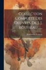 Jean-Jacques Rousseau - Collection Complete Des Oeuvres De J. J. Rousseau