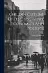 Gilbert J. Butland - ChileAn Outline Of Its Geography Economics And Politics