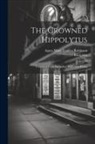 Euripides, Agnes Mary Frances Robinson - The Crowned Hippolytus: Translated From Euripides: With New Poems