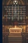 Pasquier Quesnel - Le Nouveau Testament En Francois, Avec Des Reflexions Morales Sur Chaque Verset (par Pasquier Quesnel) .... Nouvelle Ed. Augm