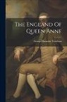 George Macaulay Trevelyan - The England Of Queen Anne