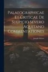 Joseph Zellerer - Palaeographicae Et Criticae De Sulpicio Severo Aquitano Commentationes