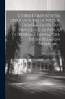 Pietro Paolo Conti - Storia Compendiosa Della Vita, Della Virtù E De'miracoli Di San Francesco Di Paola, Patriarca E Fondatore Della Religion De'minimi