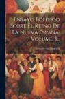 Alexander Von Humboldt - Ensayo Político Sobre El Reino De La Nueva España, Volume 3