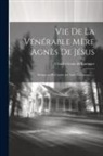 Charles-Louis De Lantages - Vie De La Vénérable Mère Agnès De Jésus: Religieuse De L'ordre De Saint Dominique