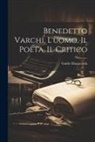 Guido Manacorda - Benedetto Varchi, L'uomo, Il Poeta, Il Critico