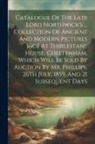 Anonymous - Catalogue Of The Late Lord Northwick's ... Collection Of Ancient And Modern Pictures [&c.] At Thirlestane House, Cheltenham. Which Will Be Sold By Auc