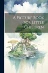 Anonymous - A Picture Book for Little Children