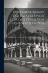 Cornelius Tacitus - Der Freiheitskampf Der Bataver Unter Claudius Civilis Von C. Conrnelius Tacitus: Mit Einleitung, Commentar Und Zwei Kartenversehen Von Dr. Carl Christ
