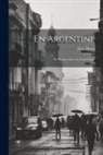 Jules Huret - En Argentine: De Buenos-Aires Au Gran Chaco