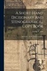 George L. Artis - A Short-hand Dictionary And Stenographical Copy Book: Dedicated ... To Sir James Campbell