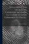 Cesare Lombroso - Sulla Medicina Legale Del Cadavere Secondo Gli Ultimi Studi Di Germania Ed Italia