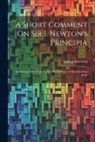 William Emerson - A Short Comment On Sir I. Newton's Principia: Containing Notes Upon Some Difficult Places of That Excellent Book