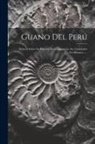 Anonymous - Guano Del Perú: Noticias Sobre Su Historia, Su Composición, Sus Cualidades Fertilizantes