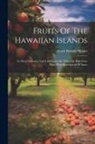 Gerrit Parmile Wilder - Fruits Of The Hawaiian Islands: In Three Volumes. Vol. I. Illustrated By Thirty-six Half-tone Plates With Descriptions Of Same