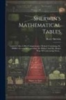 Henry Sherwin - Sherwin's Mathematical Tables: Contriv'd After A Most Comprehensive Method: Containing, Dr. Wallis's Account Of Logarithms, Dr. Halley's And Mr. Shar
