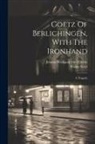 Walter Scott, Johann Wolfgang Von Goethe - Goetz Of Berlichingen, With The Ironhand: A Tragedy