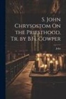 John - S. John Chrysostom On the Priesthood, Tr. by B.H. Cowper