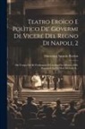 Domenico Antonio Parrino - Teatro Eroìco E Polìtico De' Govermi De Viceré Del Regno Di Napoli, 2: Dal Tempo Del Rè Ferdinando Il Cattolico Fin All'anno 1688, Regnando La Fel Men