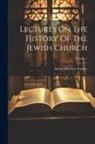 Arthur Penrhyn Stanley - Lectures On The History Of The Jewish Church; Volume 1