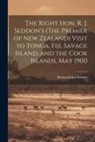 Richard John Seddon - The Right Hon. R. J. Seddon's (The Premier of New Zealand) Visit to Tonga, Fiji, Savage Island, and the Cook Islands, May 1900