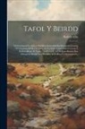 Robert Ellis (Called Cynddelw) - Tafol Y Beirdd: Sef Traethawd Yn Egluro Deddfau Mydryddol Barddoniaeth Gymreig O'r Cynoesoedd Hyd Yn Awr, Ac Yn Amlygu Ansawdd A Gwert