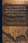 Charles Deane, American Antiquarian Society - The Connection of Massachusetts With Slavery and the Slave-trade: Read at the Annual Meeting of the American Antiquarian Society at Worcester, Mass